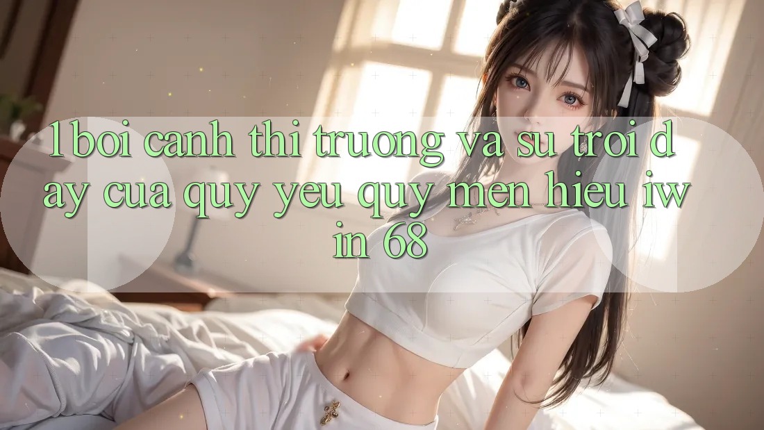 1. Bối Cảnh Thị Trường Và Sự Trỗi Dậy Của Quý yêu quý mến Hiệu iwin 68