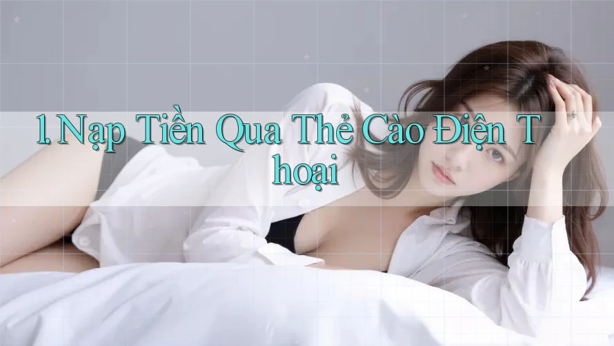 1. Nạp Tiền Qua Thẻ Cào Điện Thoại 1. Nạp Tiền Qua Thẻ Cào Điện Thoại