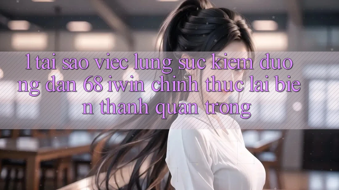1. Tại sao việc lùng sục kiếm Đường dẫn 68 iwin chính thức lại biến thành quan trọng? 1. Tại sao việc lùng sục kiếm Đường dẫn 68 iwin chính thức lại biến thành quan trọng?