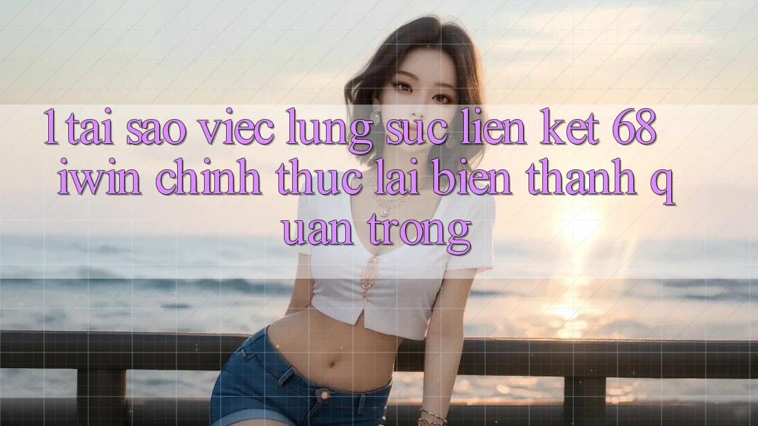 1. Tại sao việc lùng sục Liên kết 68 iwin chính thức lại biến thành quan trọng? 1. Tại sao việc lùng sục Liên kết 68 iwin chính thức lại biến thành quan trọng?
