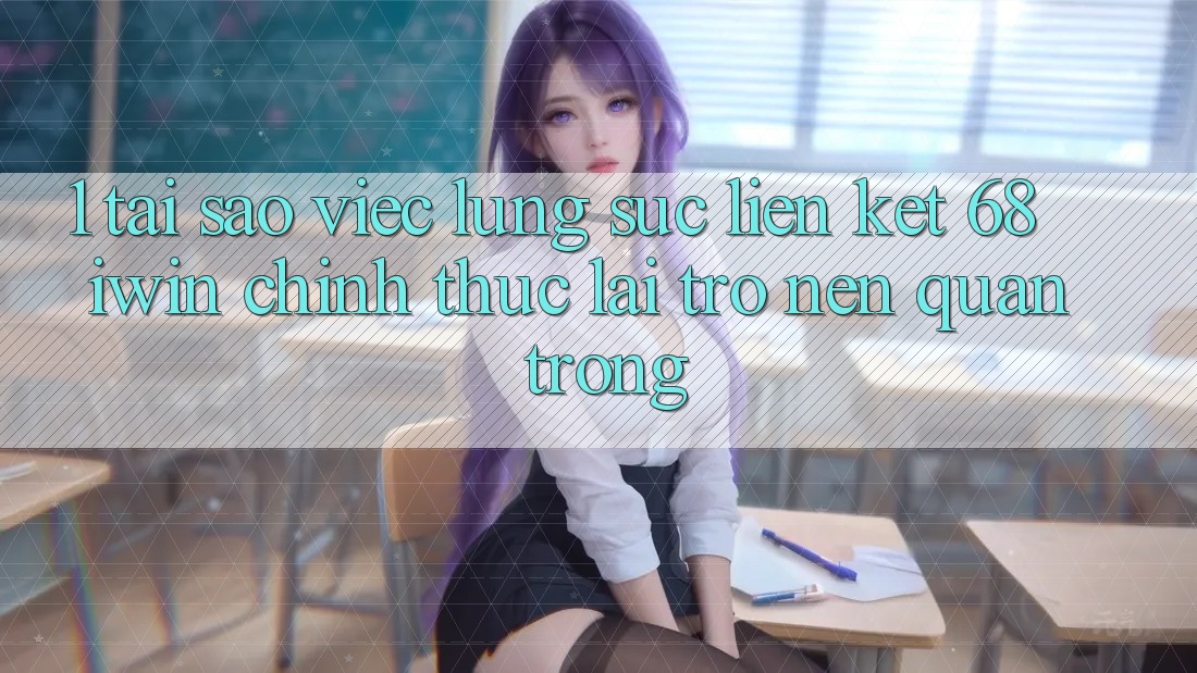 1. Tại sao việc lùng sục Liên kết 68 iwin chính thức lại trở nên quan trọng? 1. Tại sao việc lùng sục Liên kết 68 iwin chính thức lại trở nên quan trọng?