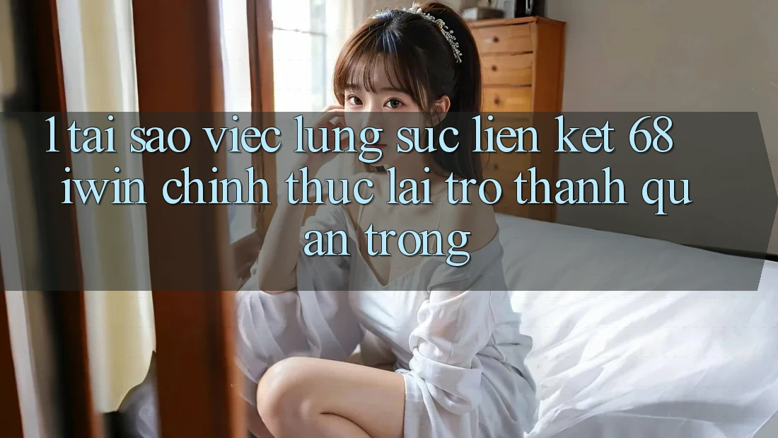 1. Tại sao việc lùng sục Liên kết 68 iwin chính thức lại trở thành quan trọng? 1. Tại sao việc lùng sục Liên kết 68 iwin chính thức lại trở thành quan trọng?