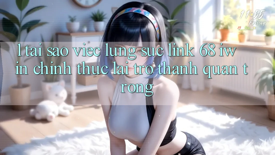 1. Tại sao việc lùng sục Link 68 iwin chính thức lại trở thành quan trọng? 1. Tại sao việc lùng sục Link 68 iwin chính thức lại trở thành quan trọng?