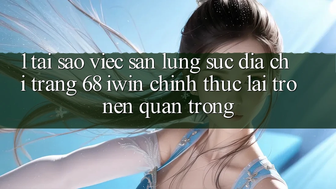 1. Tại sao việc săn lùng sục Địa chỉ trang 68 iwin chính thức lại trở nên quan trọng? 1. Tại sao việc săn lùng sục Địa chỉ trang 68 iwin chính thức lại trở nên quan trọng?