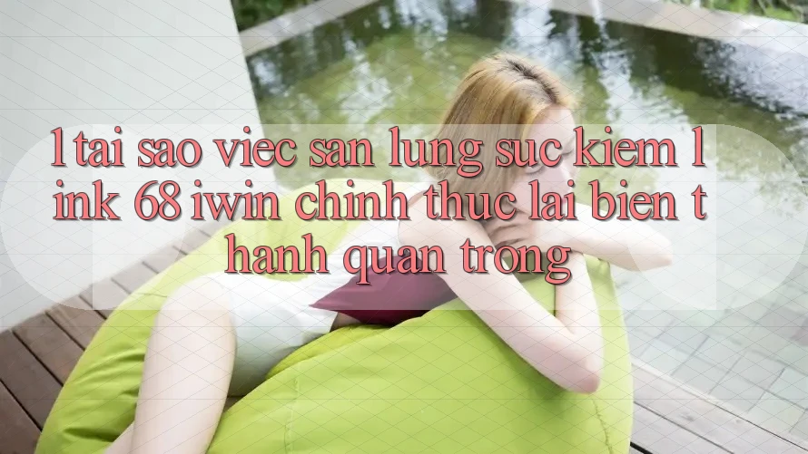 1. Tại sao việc săn lùng sục kiếm Link 68 iwin chính thức lại biến thành quan trọng? 1. Tại sao việc săn lùng sục kiếm Link 68 iwin chính thức lại biến thành quan trọng?