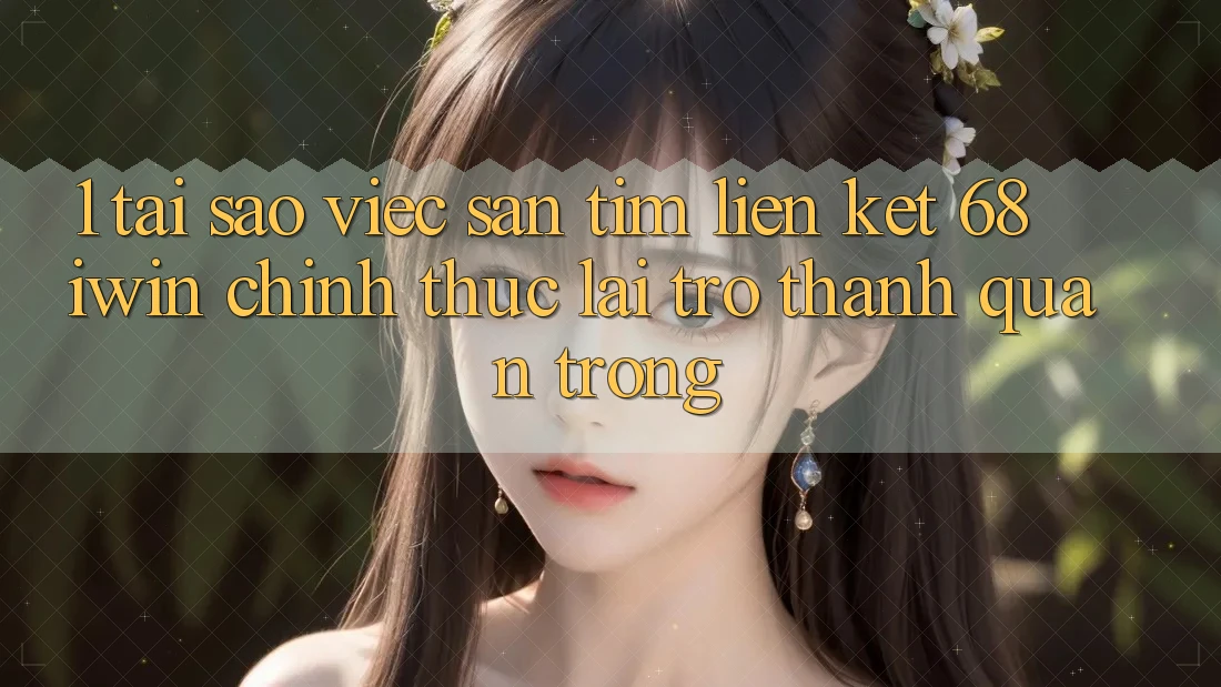 1. Tại sao việc săn tìm Liên kết 68 iwin chính thức lại trở thành quan trọng? 1. Tại sao việc săn tìm Liên kết 68 iwin chính thức lại trở thành quan trọng?