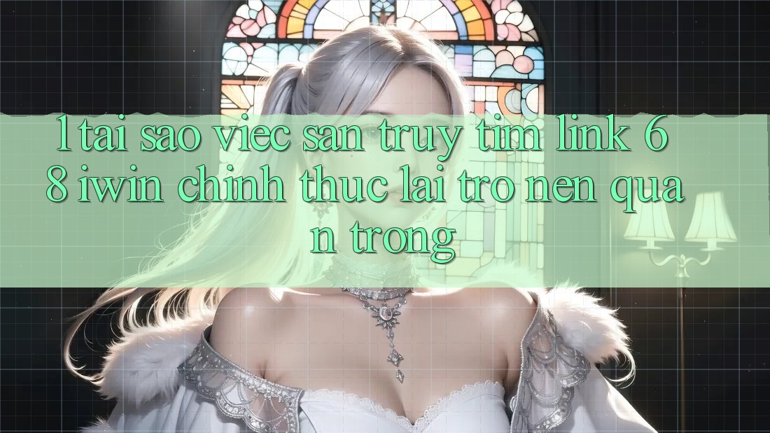 1. Tại sao việc săn truy tìm Link 68 iwin chính thức lại trở nên quan trọng? 1. Tại sao việc săn truy tìm Link 68 iwin chính thức lại trở nên quan trọng?