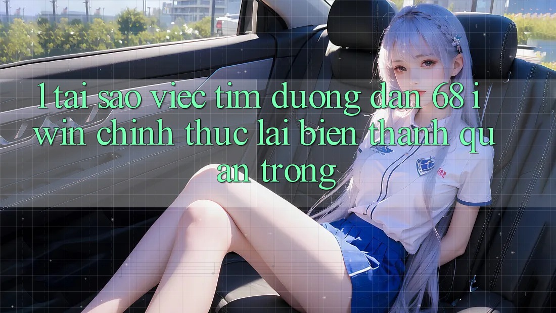 1. Tại sao việc tìm Đường dẫn 68 iwin chính thức lại biến thành quan trọng? 1. Tại sao việc tìm Đường dẫn 68 iwin chính thức lại biến thành quan trọng?