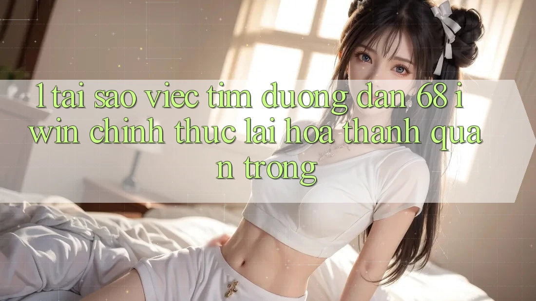 1. Tại sao việc tìm Đường dẫn 68 iwin chính thức lại hóa thành quan trọng? 1. Tại sao việc tìm Đường dẫn 68 iwin chính thức lại hóa thành quan trọng?