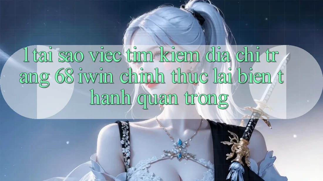 1. Tại sao việc tìm kiếm Địa chỉ trang 68 iwin chính thức lại biến thành quan trọng? 1. Tại sao việc tìm kiếm Địa chỉ trang 68 iwin chính thức lại biến thành quan trọng?