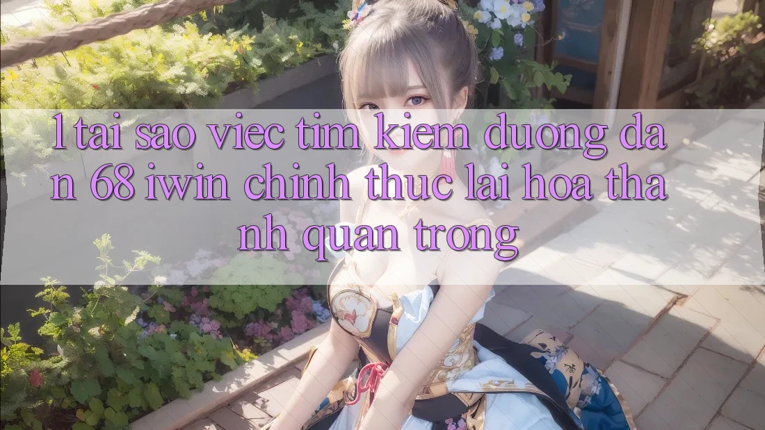 1. Tại sao việc tìm kiếm Đường dẫn 68 iwin chính thức lại hóa thành quan trọng? 1. Tại sao việc tìm kiếm Đường dẫn 68 iwin chính thức lại hóa thành quan trọng?
