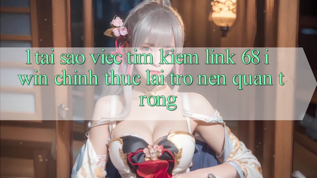 1. Tại sao việc tìm kiếm Link 68 iwin chính thức lại trở nên quan trọng? 1. Tại sao việc tìm kiếm Link 68 iwin chính thức lại trở nên quan trọng?