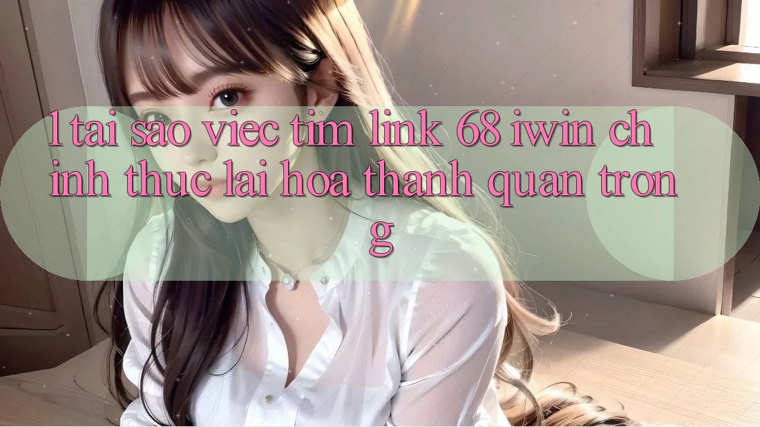 1. Tại sao việc tìm Link 68 iwin chính thức lại hóa thành quan trọng? 1. Tại sao việc tìm Link 68 iwin chính thức lại hóa thành quan trọng?