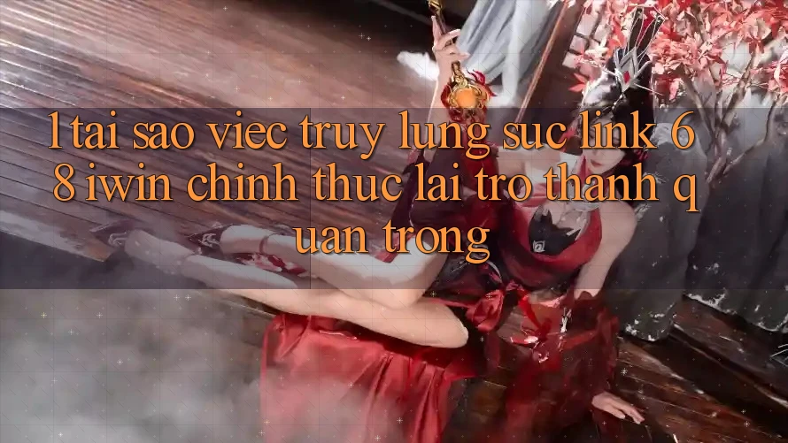 1. Tại sao việc truy lùng sục Link 68 iwin chính thức lại trở thành quan trọng? 1. Tại sao việc truy lùng sục Link 68 iwin chính thức lại trở thành quan trọng?