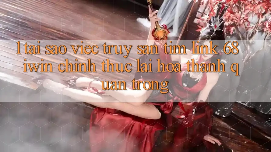 1. Tại sao việc truy săn tìm Link 68 iwin chính thức lại hóa thành quan trọng? 1. Tại sao việc truy săn tìm Link 68 iwin chính thức lại hóa thành quan trọng?