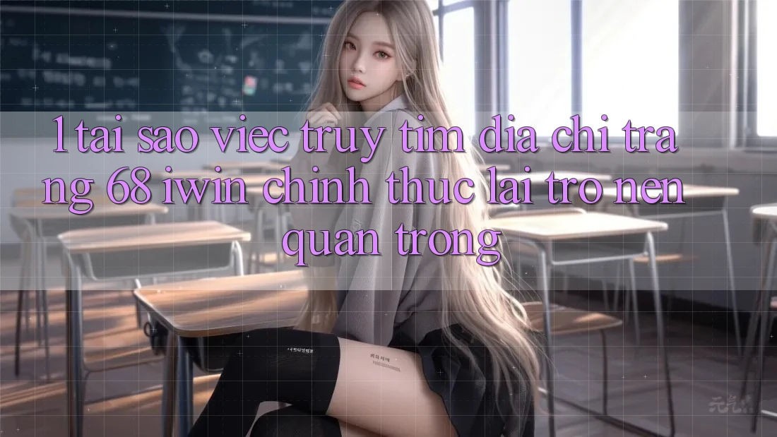 1. Tại sao việc truy tìm Địa chỉ trang 68 iwin chính thức lại trở nên quan trọng? 1. Tại sao việc truy tìm Địa chỉ trang 68 iwin chính thức lại trở nên quan trọng?