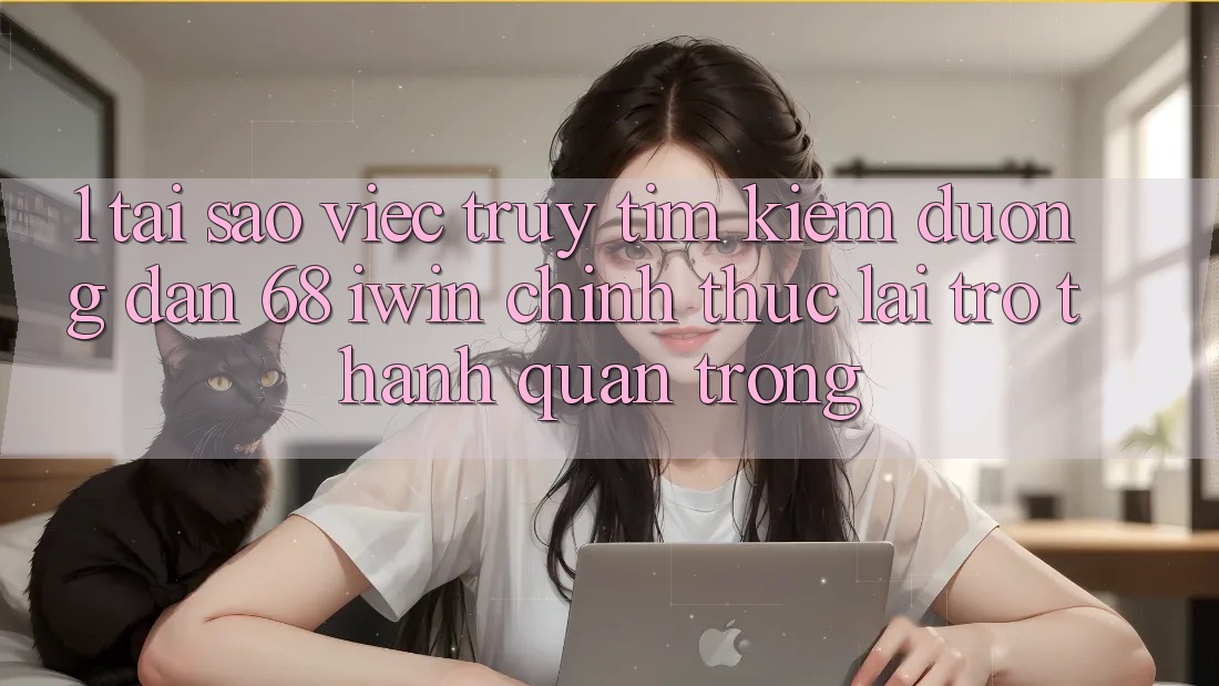 1. Tại sao việc truy tìm kiếm Đường dẫn 68 iwin chính thức lại trở thành quan trọng? 1. Tại sao việc truy tìm kiếm Đường dẫn 68 iwin chính thức lại trở thành quan trọng?