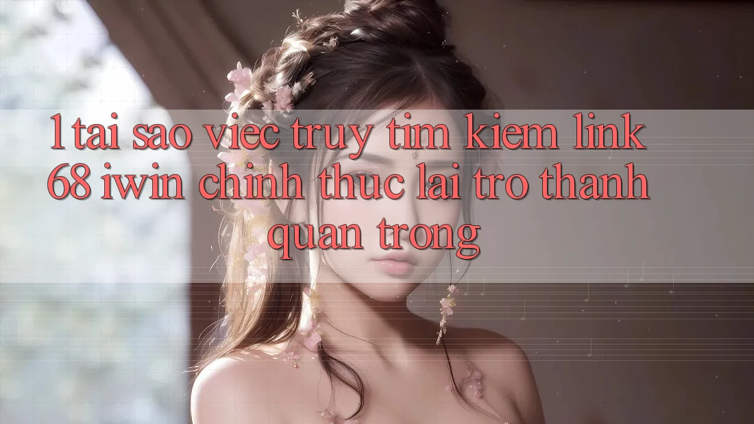 1. Tại sao việc truy tìm kiếm Link 68 iwin chính thức lại trở thành quan trọng? 1. Tại sao việc truy tìm kiếm Link 68 iwin chính thức lại trở thành quan trọng?