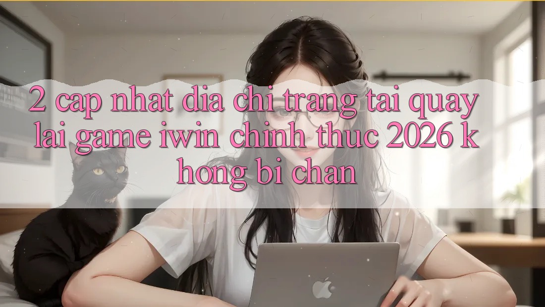 2. Cập Nhật Địa chỉ trang Tải quay lại Game iwin Chính Thức 2026 Không Bị Chặn