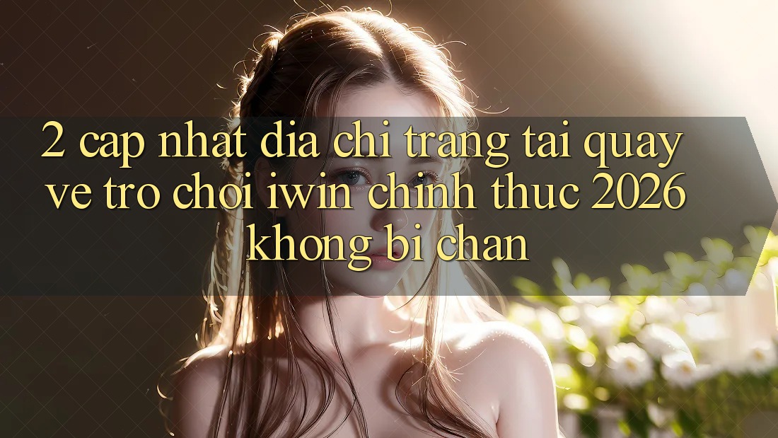 2. Cập Nhật Địa chỉ trang Tải quay về Trò chơi iwin Chính Thức 2026 Không Bị Chặn 2. Cập Nhật Địa chỉ trang Tải quay về Trò chơi iwin Chính Thức 2026 Không Bị Chặn