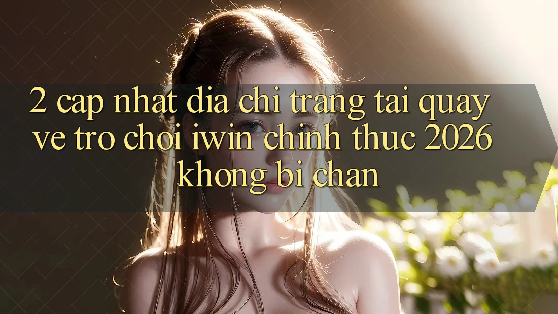 2. Cập Nhật Địa chỉ trang Tải quay về Trò chơi iwin Chính Thức 2026 Không Bị Chặn 2. Cập Nhật Địa chỉ trang Tải quay về Trò chơi iwin Chính Thức 2026 Không Bị Chặn
