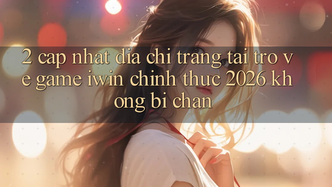 2. Cập Nhật Địa chỉ trang Tải trở về Game iwin Chính Thức 2026 Không Bị Chặn 2. Cập Nhật Địa chỉ trang Tải trở về Game iwin Chính Thức 2026 Không Bị Chặn