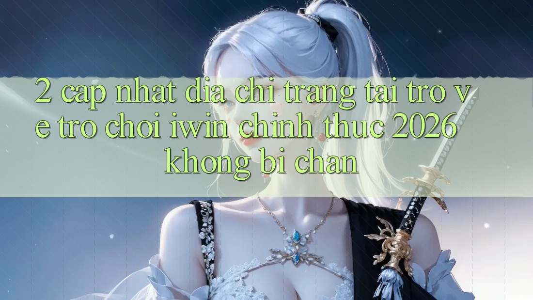 2. Cập Nhật Địa chỉ trang Tải trở về Trò chơi iwin Chính Thức 2026 Không Bị Chặn