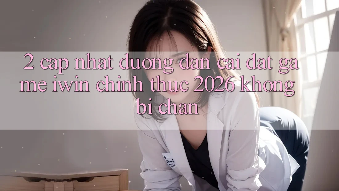 2. Cập Nhật Đường dẫn Cài đặt Game iwin Chính Thức 2026 Không Bị Chặn 2. Cập Nhật Đường dẫn Cài đặt Game iwin Chính Thức 2026 Không Bị Chặn