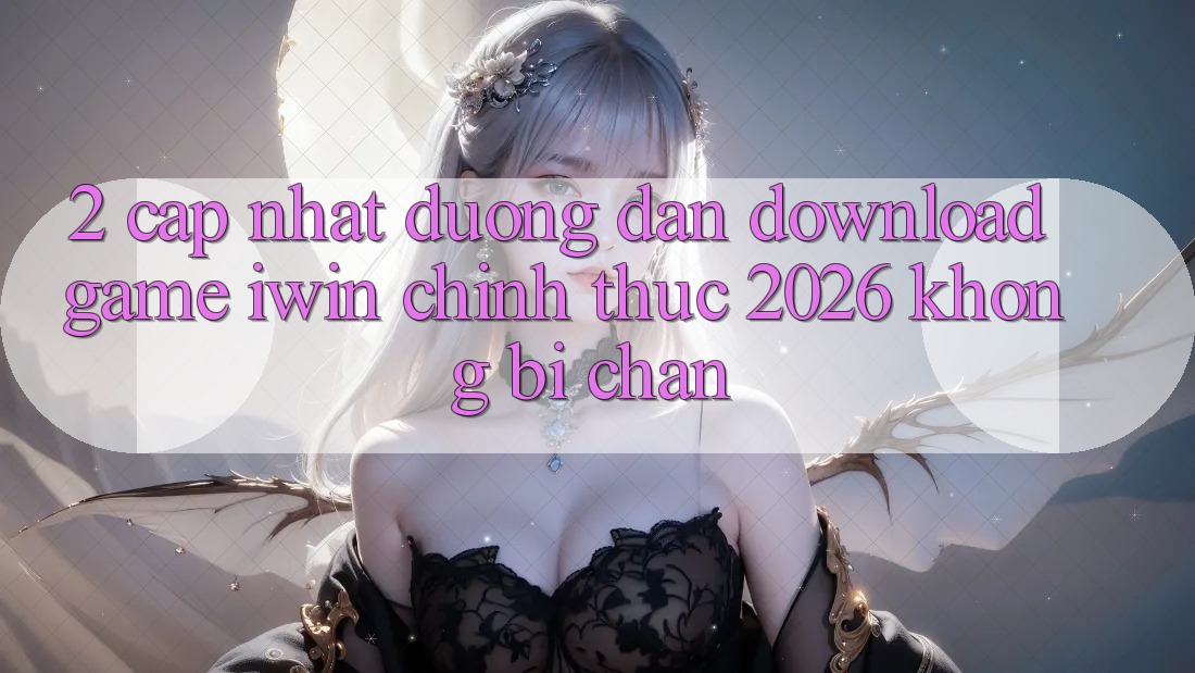 2. Cập Nhật Đường dẫn Download Game iwin Chính Thức 2026 Không Bị Chặn 2. Cập Nhật Đường dẫn Download Game iwin Chính Thức 2026 Không Bị Chặn