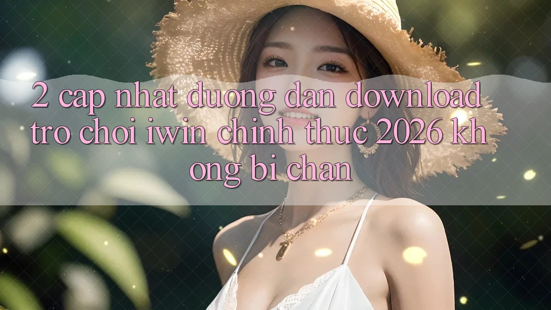 2. Cập Nhật Đường dẫn Download Trò chơi iwin Chính Thức 2026 Không Bị Chặn 2. Cập Nhật Đường dẫn Download Trò chơi iwin Chính Thức 2026 Không Bị Chặn