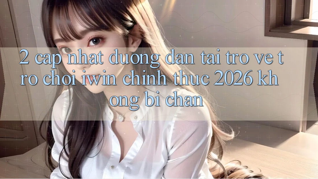 2. Cập Nhật Đường dẫn Tải trở về Trò chơi iwin Chính Thức 2026 Không Bị Chặn 2. Cập Nhật Đường dẫn Tải trở về Trò chơi iwin Chính Thức 2026 Không Bị Chặn