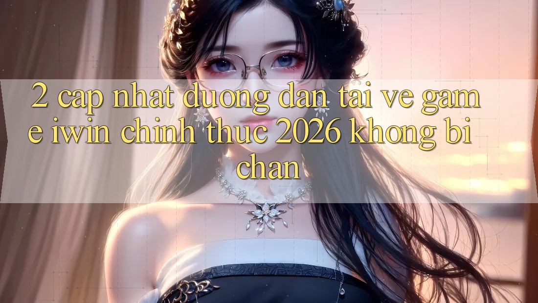2. Cập Nhật Đường dẫn Tải về Game iwin Chính Thức 2026 Không Bị Chặn 2. Cập Nhật Đường dẫn Tải về Game iwin Chính Thức 2026 Không Bị Chặn