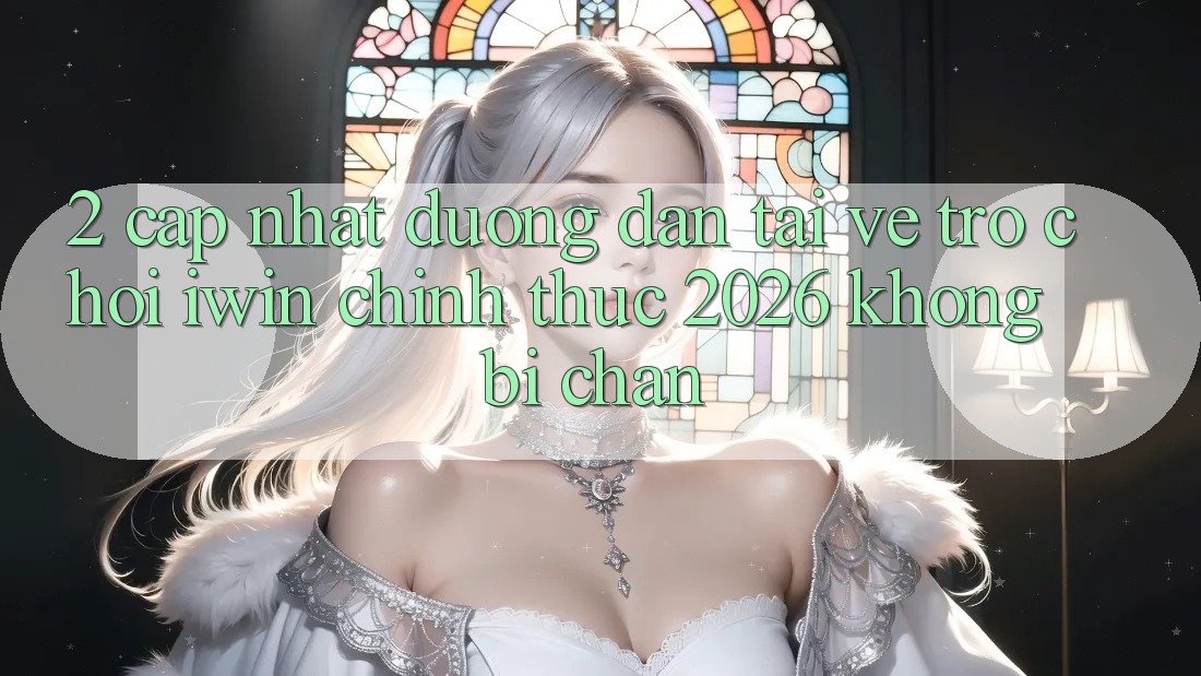2. Cập Nhật Đường dẫn Tải về Trò chơi iwin Chính Thức 2026 Không Bị Chặn 2. Cập Nhật Đường dẫn Tải về Trò chơi iwin Chính Thức 2026 Không Bị Chặn