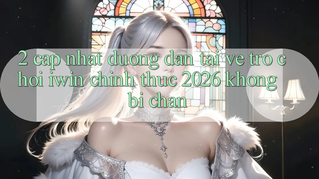 2. Cập Nhật Đường dẫn Tải về Trò chơi iwin Chính Thức 2026 Không Bị Chặn