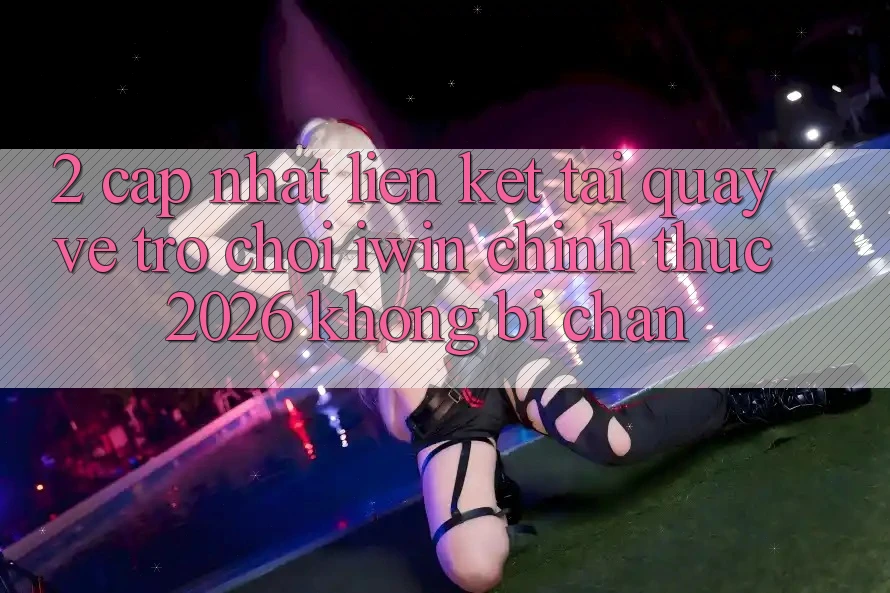 2. Cập Nhật Liên kết Tải quay về Trò chơi iwin Chính Thức 2026 Không Bị Chặn 2. Cập Nhật Liên kết Tải quay về Trò chơi iwin Chính Thức 2026 Không Bị Chặn
