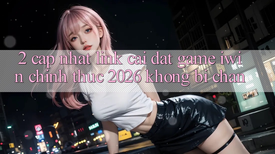 2. Cập Nhật Link Cài đặt Game iwin Chính Thức 2026 Không Bị Chặn 2. Cập Nhật Link Cài đặt Game iwin Chính Thức 2026 Không Bị Chặn