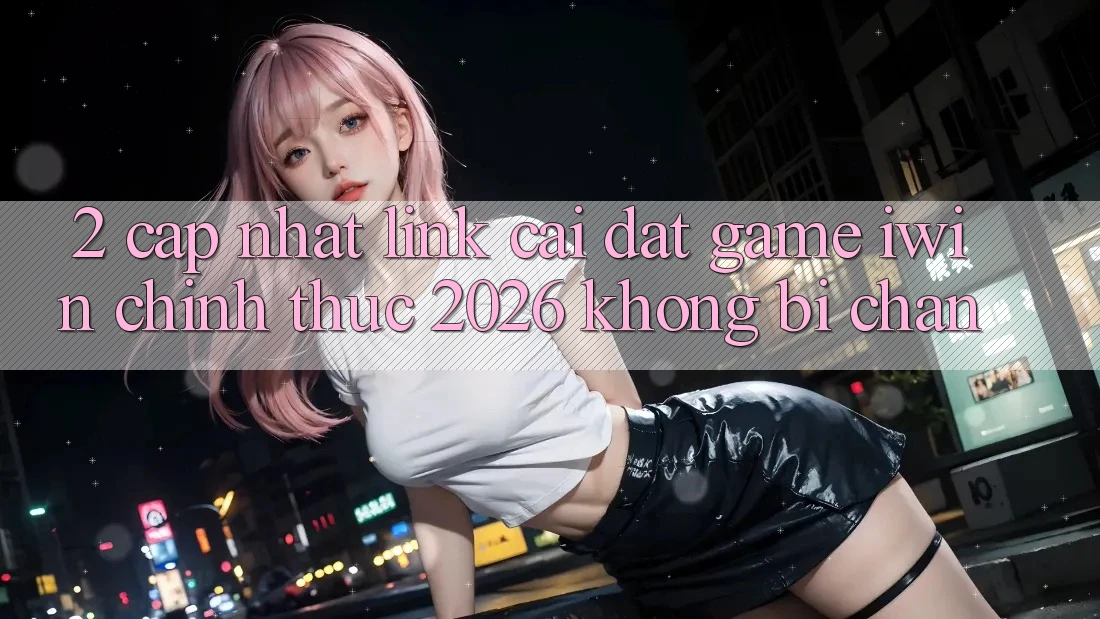 2. Cập Nhật Link Cài đặt Game iwin Chính Thức 2026 Không Bị Chặn 2. Cập Nhật Link Cài đặt Game iwin Chính Thức 2026 Không Bị Chặn