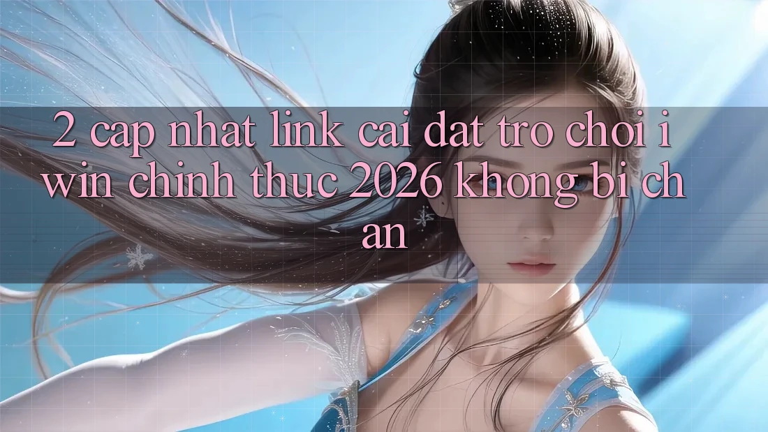 2. Cập Nhật Link Cài đặt Trò chơi iwin Chính Thức 2026 Không Bị Chặn 2. Cập Nhật Link Cài đặt Trò chơi iwin Chính Thức 2026 Không Bị Chặn