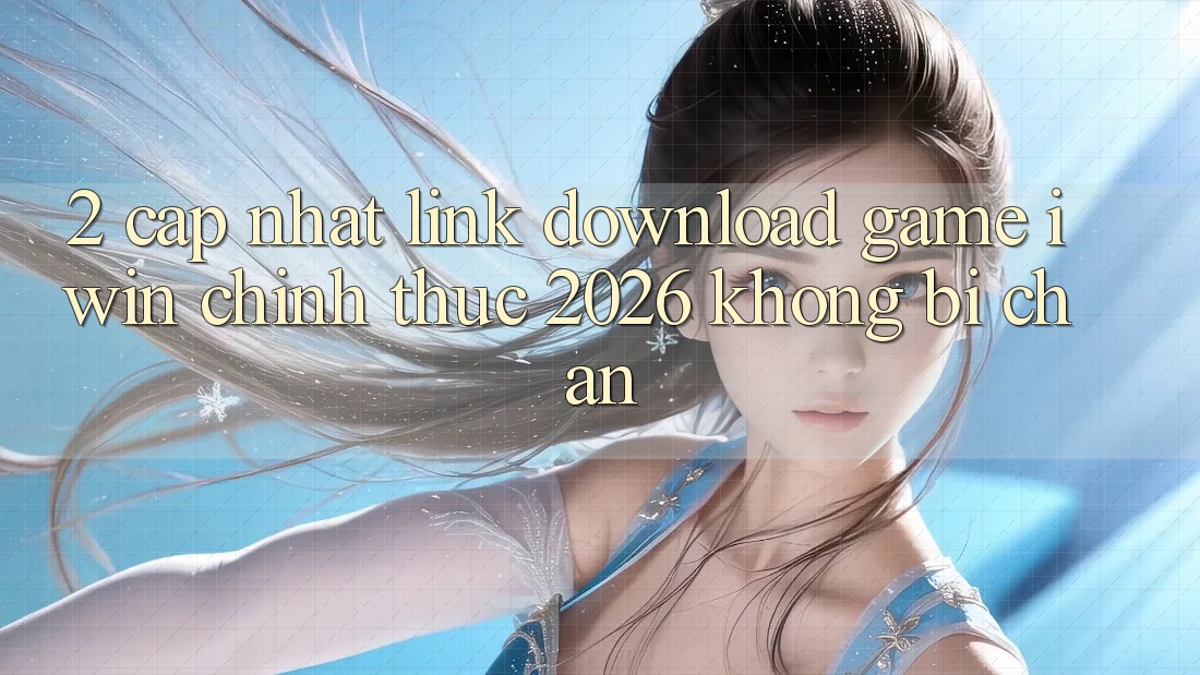2. Cập Nhật Link Download Game iwin Chính Thức 2026 Không Bị Chặn 2. Cập Nhật Link Download Game iwin Chính Thức 2026 Không Bị Chặn