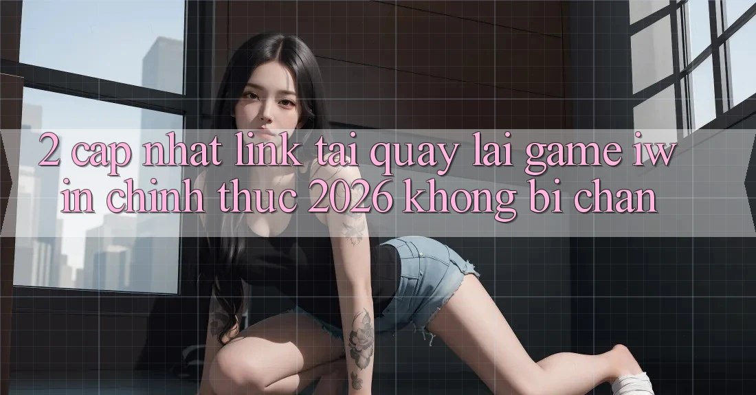 2. Cập Nhật Link Tải quay lại Game iwin Chính Thức 2026 Không Bị Chặn 2. Cập Nhật Link Tải quay lại Game iwin Chính Thức 2026 Không Bị Chặn