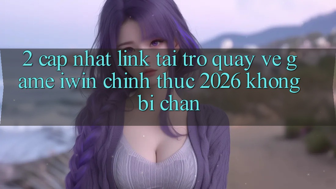 2. Cập Nhật Link Tải trở quay về Game iwin Chính Thức 2026 Không Bị Chặn 2. Cập Nhật Link Tải trở quay về Game iwin Chính Thức 2026 Không Bị Chặn