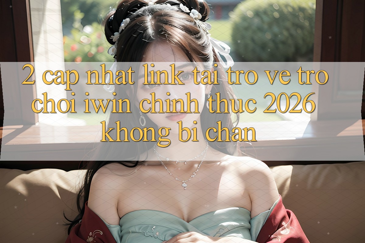 2. Cập Nhật Link Tải trở về Trò chơi iwin Chính Thức 2026 Không Bị Chặn 2. Cập Nhật Link Tải trở về Trò chơi iwin Chính Thức 2026 Không Bị Chặn