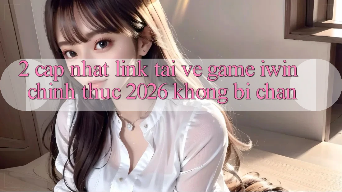 2. Cập Nhật Link Tải về Game iwin Chính Thức 2026 Không Bị Chặn 2. Cập Nhật Link Tải về Game iwin Chính Thức 2026 Không Bị Chặn