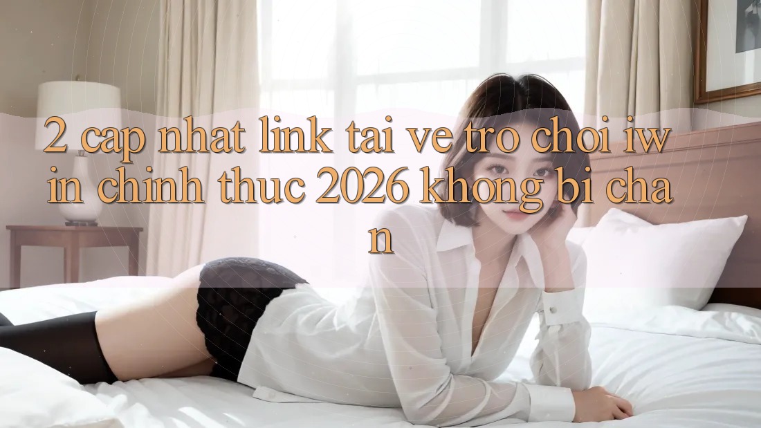 2. Cập Nhật Link Tải về Trò chơi iwin Chính Thức 2026 Không Bị Chặn 2. Cập Nhật Link Tải về Trò chơi iwin Chính Thức 2026 Không Bị Chặn