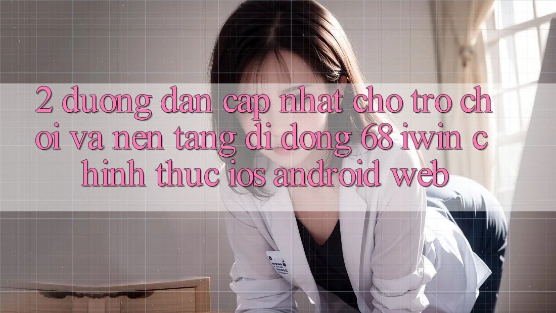 2. Đường dẫn cập nhật cho Trò chơi và Nền tảng di động 68 iwin chính thức (iOS/Android/Web) 2. Đường dẫn cập nhật cho Trò chơi và Nền tảng di động 68 iwin chính thức (iOS/Android/Web)