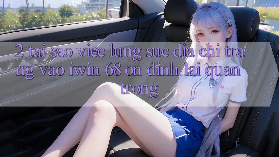 2. Tại Sao Việc Lùng sục Địa chỉ trang Vào iwin 68 Ổn định Lại Quan Trọng? 2. Tại Sao Việc Lùng sục Địa chỉ trang Vào iwin 68 Ổn định Lại Quan Trọng?