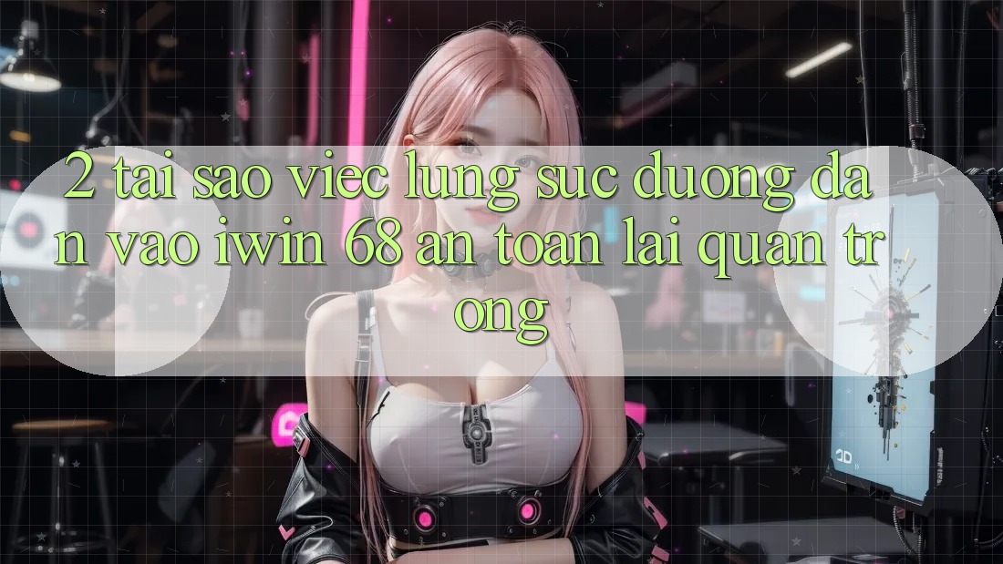 2. Tại Sao Việc Lùng sục Đường dẫn Vào iwin 68 An Toàn Lại Quan Trọng? 2. Tại Sao Việc Lùng sục Đường dẫn Vào iwin 68 An Toàn Lại Quan Trọng?