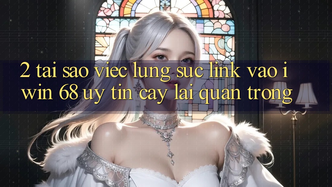 2. Tại Sao Việc Lùng sục Link Vào iwin 68 Uy tín cậy Lại Quan Trọng? 2. Tại Sao Việc Lùng sục Link Vào iwin 68 Uy tín cậy Lại Quan Trọng?