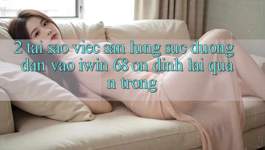 2. Tại Sao Việc Săn lùng sục Đường dẫn Vào iwin 68 Ổn định Lại Quan Trọng? 2. Tại Sao Việc Săn lùng sục Đường dẫn Vào iwin 68 Ổn định Lại Quan Trọng?