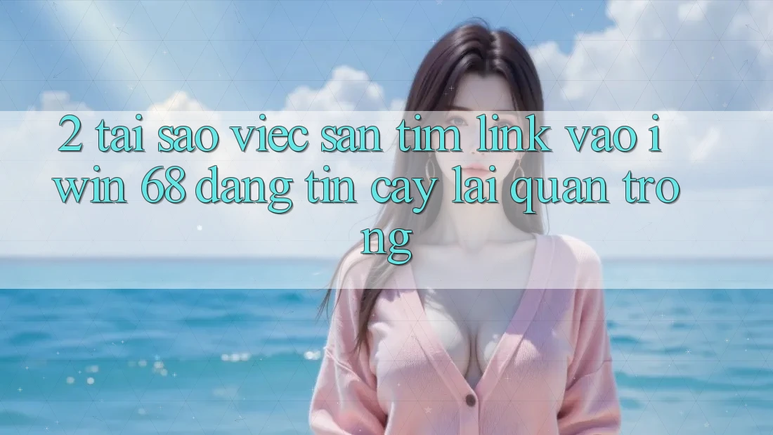 2. Tại Sao Việc Săn tìm Link Vào iwin 68 Đáng tin cậy Lại Quan Trọng? 2. Tại Sao Việc Săn tìm Link Vào iwin 68 Đáng tin cậy Lại Quan Trọng?